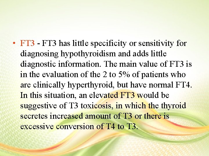  • FT 3 - FT 3 has little specificity or sensitivity for diagnosing