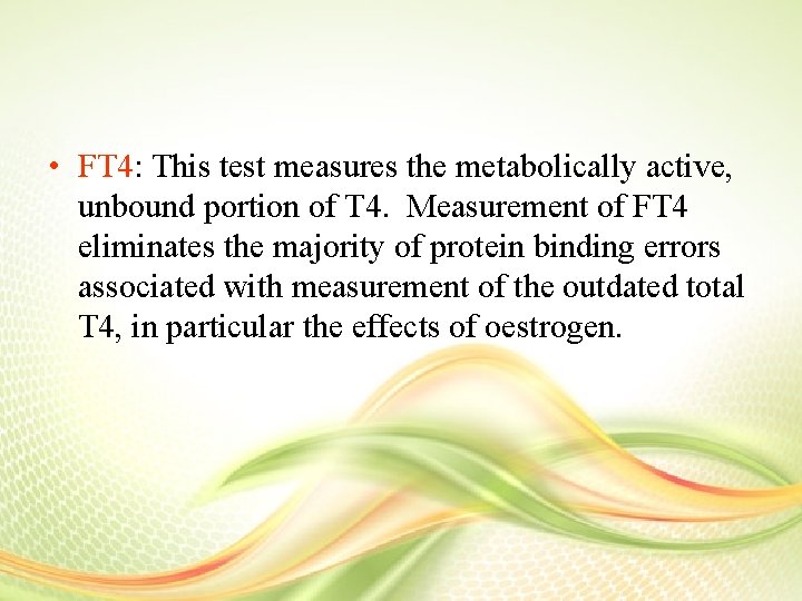  • FT 4: This test measures the metabolically active, unbound portion of T