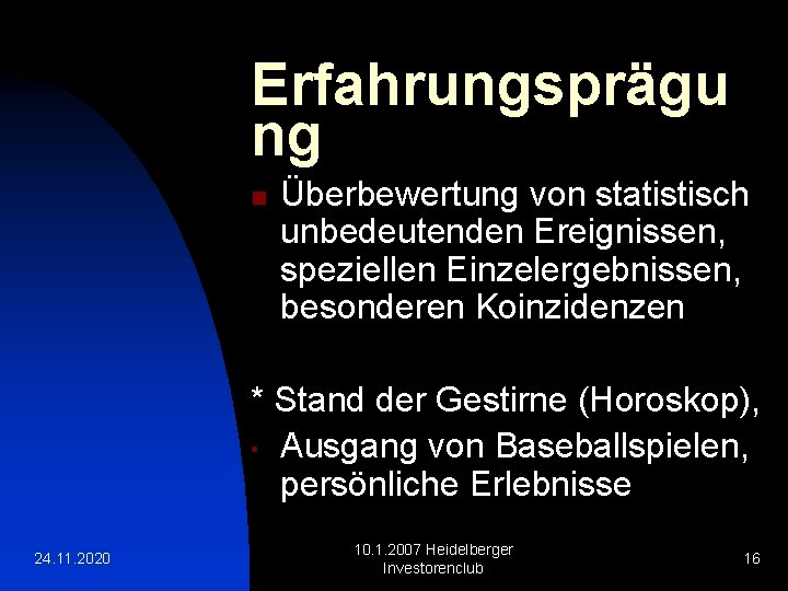 Erfahrungsprägu ng n Überbewertung von statistisch unbedeutenden Ereignissen, speziellen Einzelergebnissen, besonderen Koinzidenzen * Stand