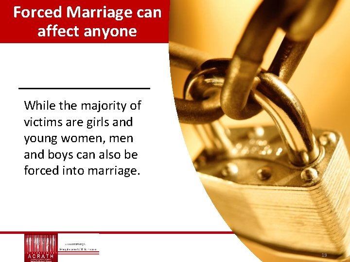 Forced Marriage can affect anyone While the majority of victims are girls and young