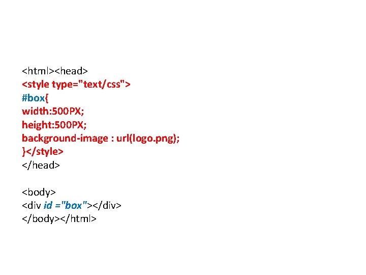 <html><head> <style type="text/css"> #box{ width: 500 PX; height: 500 PX; background-image : url(logo. png);