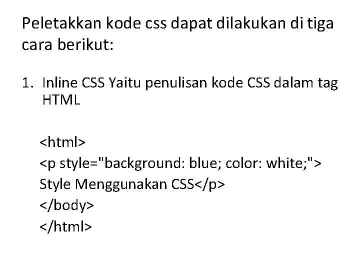 Peletakkan kode css dapat dilakukan di tiga cara berikut: 1. Inline CSS Yaitu penulisan