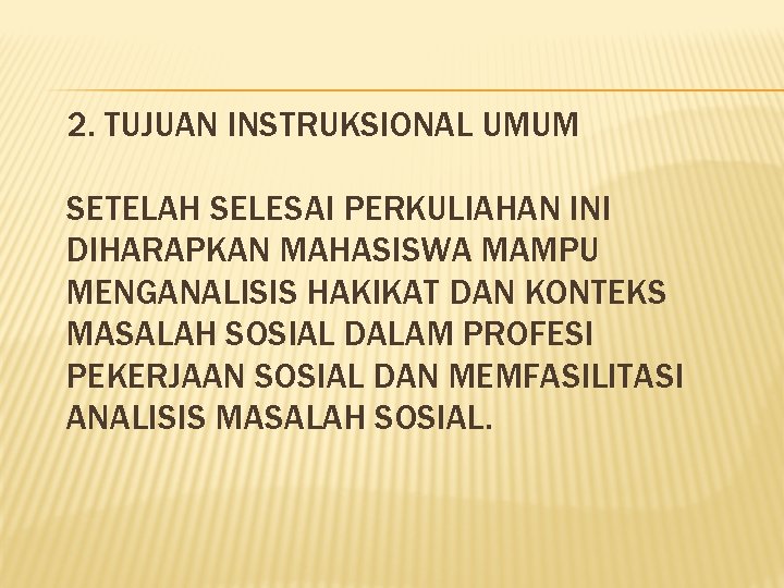 2. TUJUAN INSTRUKSIONAL UMUM SETELAH SELESAI PERKULIAHAN INI DIHARAPKAN MAHASISWA MAMPU MENGANALISIS HAKIKAT DAN