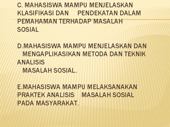 C. MAHASISWA MAMPU MENJELASKAN KLASIFIKASI DAN PENDEKATAN DALAM PEMAHAMAN TERHADAP MASALAH SOSIAL D. MAHASISWA