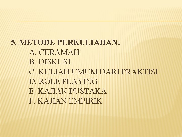 5. METODE PERKULIAHAN: A. CERAMAH B. DISKUSI C. KULIAH UMUM DARI PRAKTISI D. ROLE