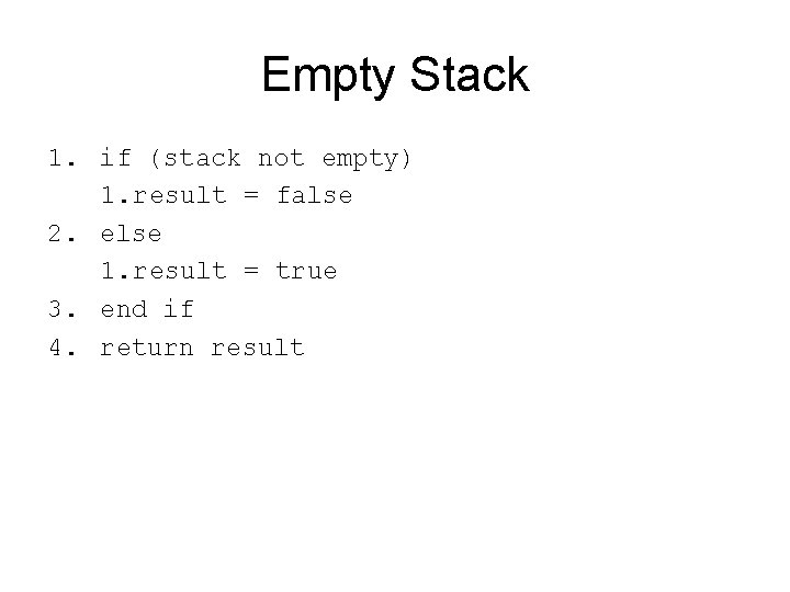 Empty Stack 1. if (stack not empty) 1. result = false 2. else 1.