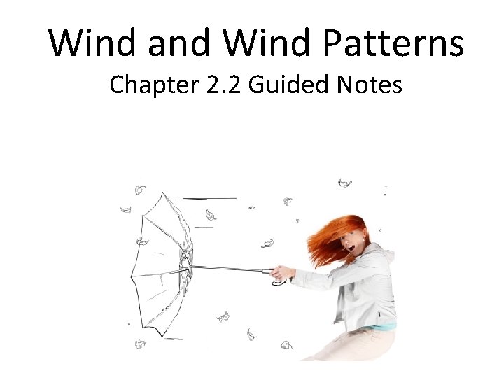 Wind and Wind Patterns Chapter 2. 2 Guided Notes 