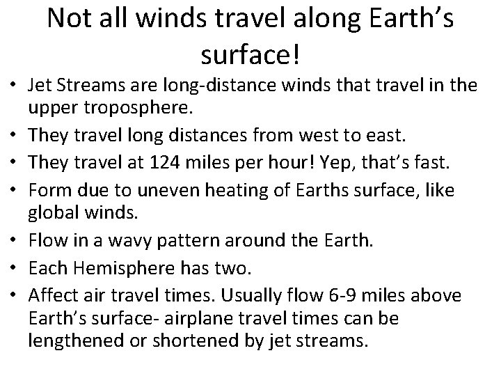 Not all winds travel along Earth’s surface! • Jet Streams are long-distance winds that