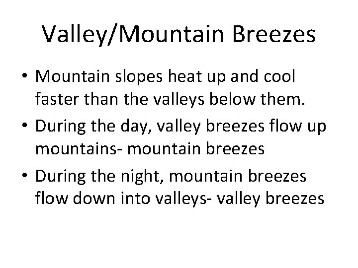 Valley/Mountain Breezes • Mountain slopes heat up and cool faster than the valleys below