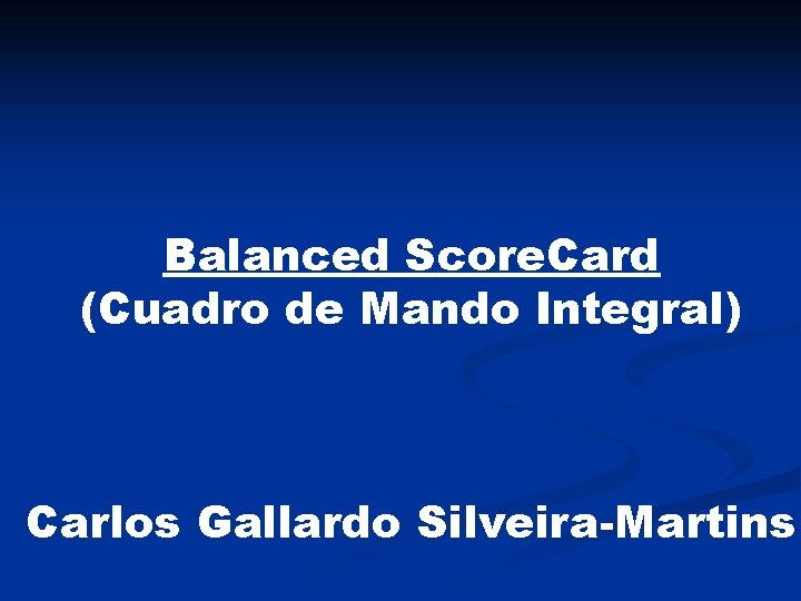 Balanced Score. Card (Cuadro de Mando Integral) Carlos Gallardo Silveira-Martins 