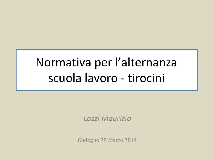 Normativa per l’alternanza scuola lavoro - tirocini Lozzi Maurizio Codogno 28 Marzo 2014 