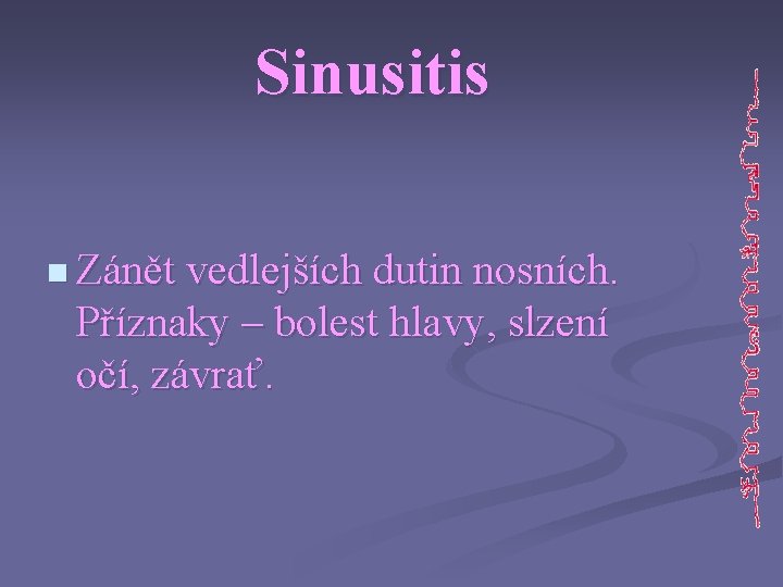 Sinusitis n Zánět vedlejších dutin nosních. Příznaky – bolest hlavy, slzení očí, závrať. 