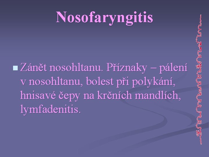 Nosofaryngitis n Zánět nosohltanu. Příznaky – pálení v nosohltanu, bolest při polykání, hnisavé čepy