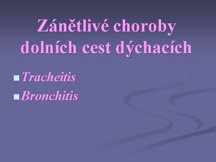 Zánětlivé choroby dolních cest dýchacích n Tracheitis n Bronchitis 