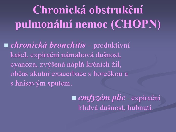 Chronická obstrukční pulmonální nemoc (CHOPN) n chronická bronchitis – produktivní kašel, expirační námahová dušnost,