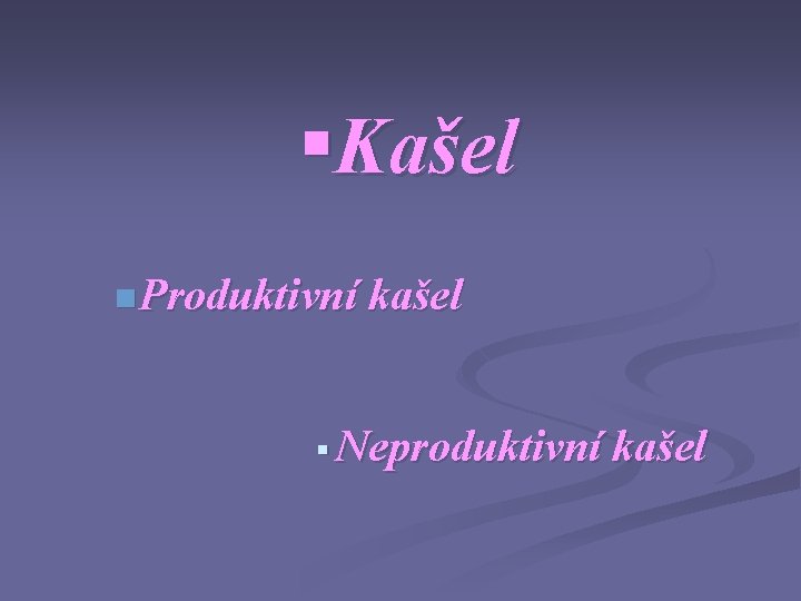 §Kašel n Produktivní kašel § Neproduktivní kašel 