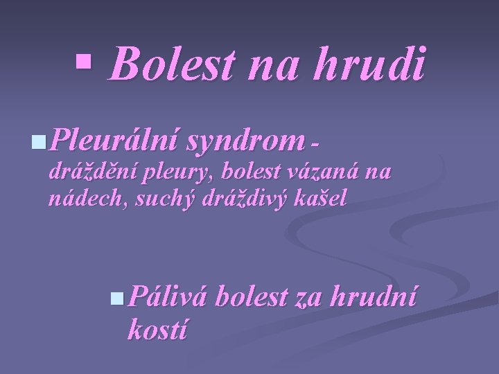 § Bolest na hrudi n Pleurální syndrom - dráždění pleury, bolest vázaná na nádech,