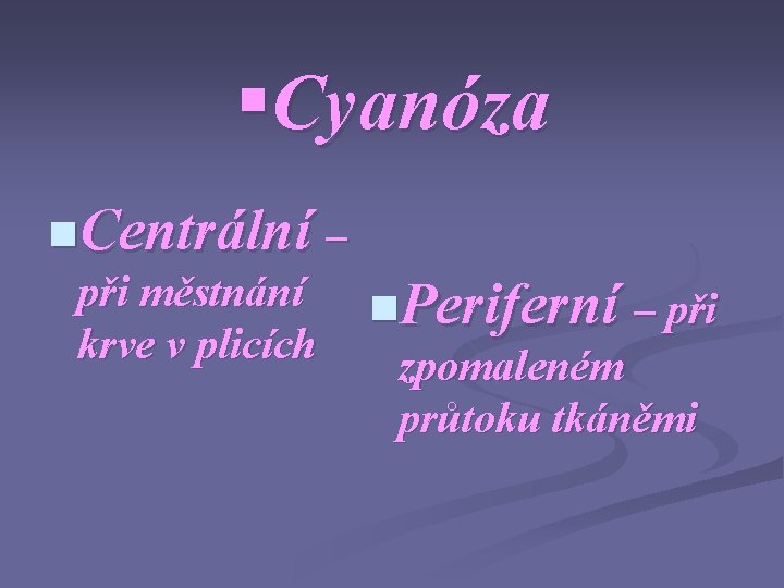 §Cyanóza n. Centrální – při městnání n. Periferní – při krve v plicích zpomaleném