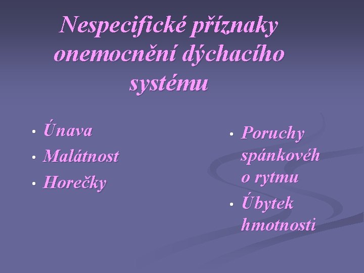 Nespecifické příznaky onemocnění dýchacího systému • • • Únava Malátnost Horečky • • Poruchy