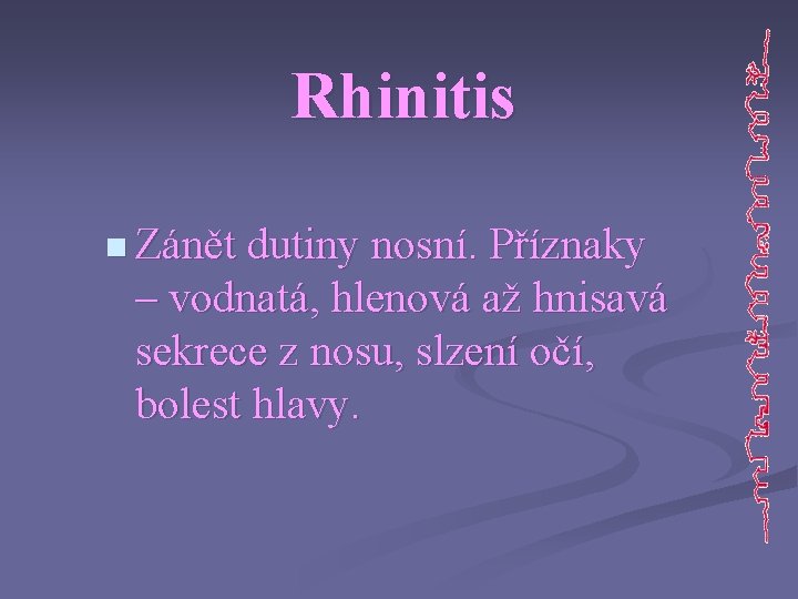 Rhinitis n Zánět dutiny nosní. Příznaky – vodnatá, hlenová až hnisavá sekrece z nosu,