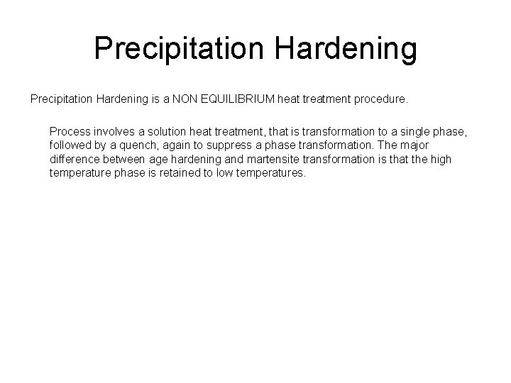 Precipitation Hardening is a NON EQUILIBRIUM heat treatment procedure. Process involves a solution heat