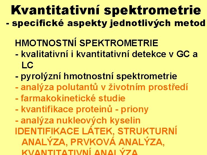 Kvantitativní spektrometrie - specifické aspekty jednotlivých metod HMOTNOSTNÍ SPEKTROMETRIE - kvalitativní i kvantitativní detekce