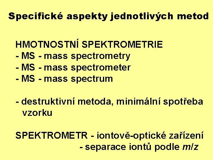 Specifické aspekty jednotlivých metod HMOTNOSTNÍ SPEKTROMETRIE - MS - mass spectrometry - MS -