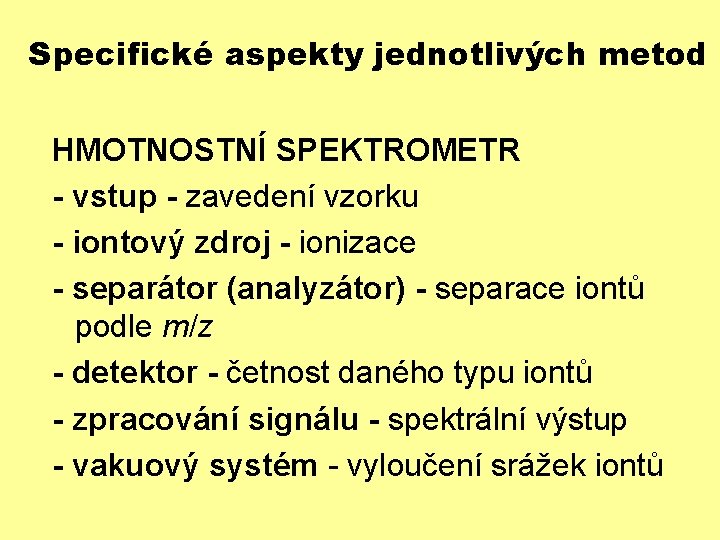 Specifické aspekty jednotlivých metod HMOTNOSTNÍ SPEKTROMETR - vstup - zavedení vzorku - iontový zdroj