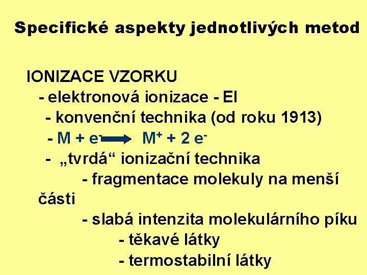 Specifické aspekty jednotlivých metod IONIZACE VZORKU - elektronová ionizace - EI - konvenční technika