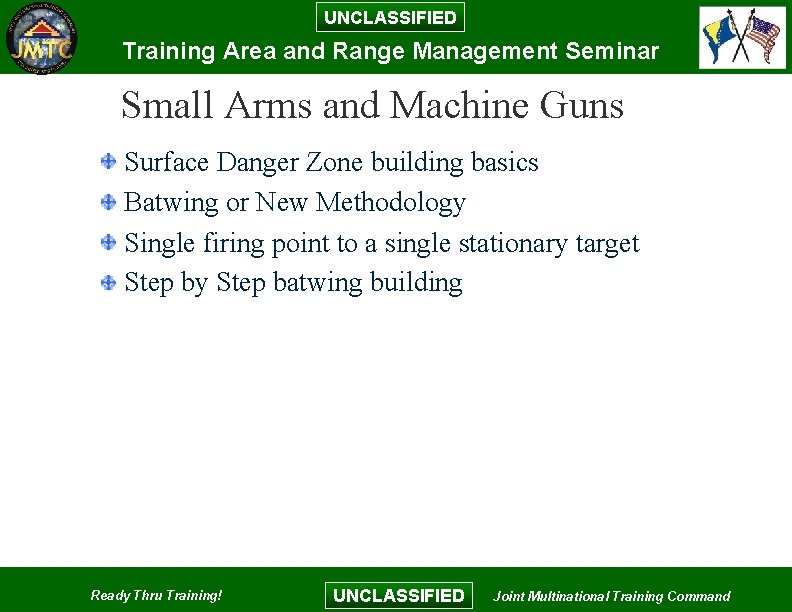 UNCLASSIFIED Training Area and Range Management Seminar Small Arms and Machine Guns Surface Danger UNCLASSIFIED Training Area and Range Management Seminar Small Arms and Machine Guns Surface Danger