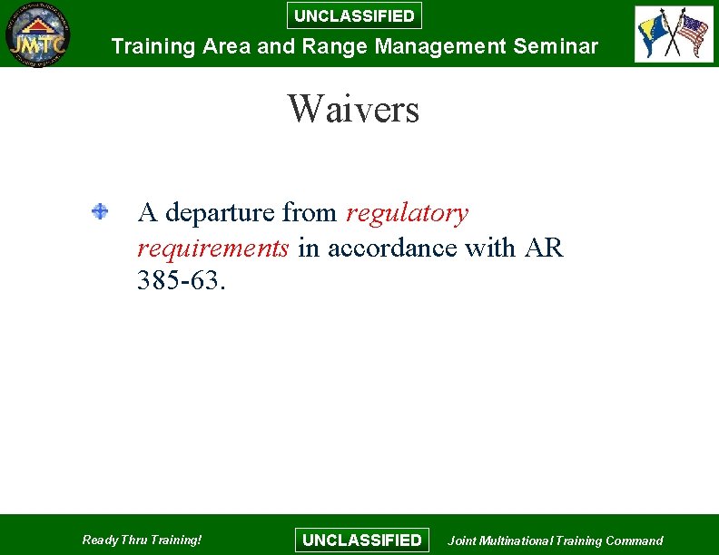 UNCLASSIFIED Training Area and Range Management Seminar Waivers A departure from regulatory requirements in UNCLASSIFIED Training Area and Range Management Seminar Waivers A departure from regulatory requirements in