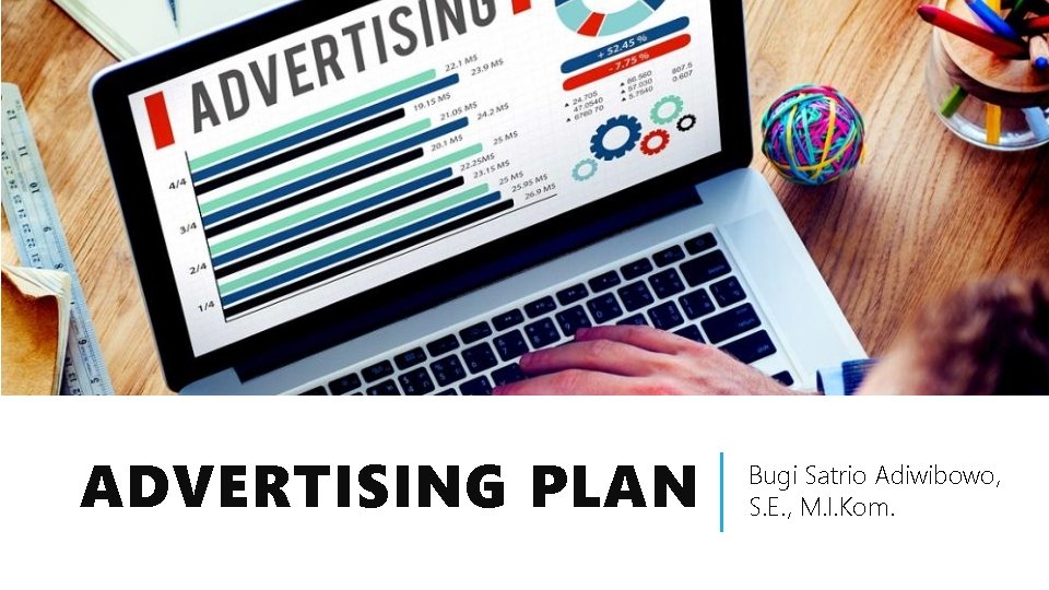 ADVERTISING PLAN Bugi Satrio Adiwibowo, S. E. , M. I. Kom. 