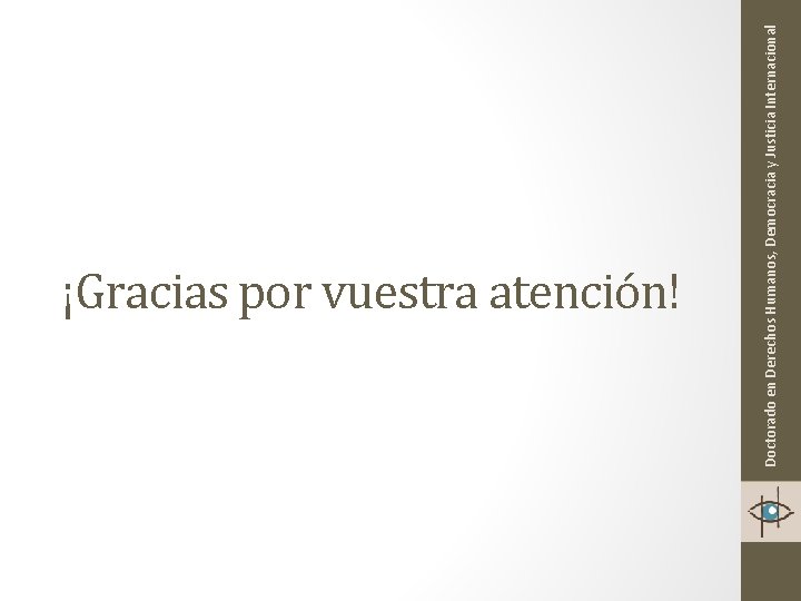 Doctorado en Derechos Humanos, Democracia y Justicia Internacional ¡Gracias por vuestra atención! 