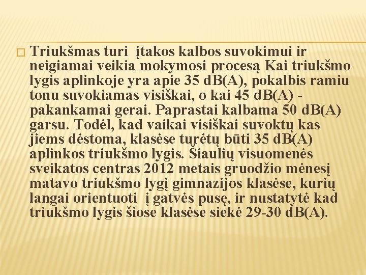 � Triukšmas turi įtakos kalbos suvokimui ir neigiamai veikia mokymosi procesą Kai triukšmo lygis