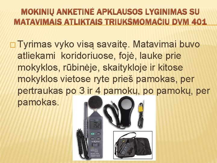 MOKINIŲ ANKETINĖ APKLAUSOS LYGINIMAS SU MATAVIMAIS ATLIKTAIS TRIUKŠMOMAČIU DVM 401 � Tyrimas vyko visą MOKINIŲ ANKETINĖ APKLAUSOS LYGINIMAS SU MATAVIMAIS ATLIKTAIS TRIUKŠMOMAČIU DVM 401 � Tyrimas vyko visą