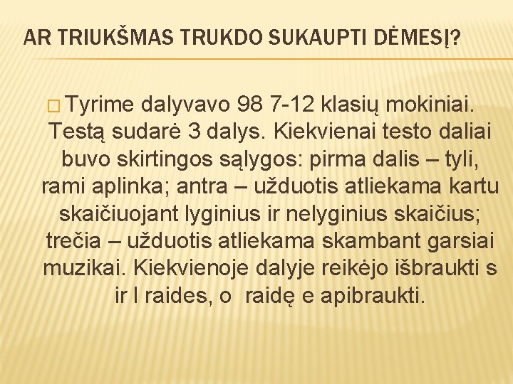 AR TRIUKŠMAS TRUKDO SUKAUPTI DĖMESĮ? � Tyrime dalyvavo 98 7 -12 klasių mokiniai. Testą