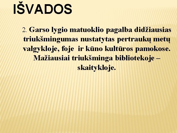 IŠVADOS 2. Garso lygio matuoklio pagalba didžiausias triukšmingumas nustatytas pertraukų metų valgykloje, foje ir