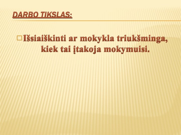 DARBO TIKSLAS: � Išsiaiškinti ar mokykla triukšminga, kiek tai įtakoja mokymuisi. 