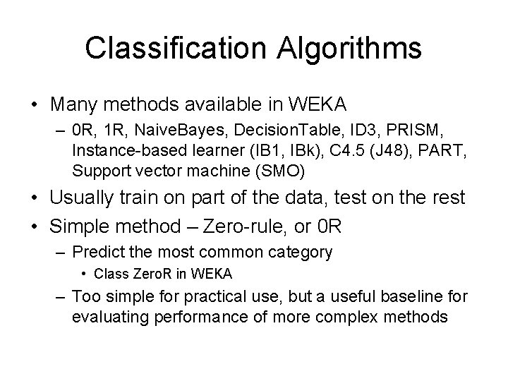 Classification Algorithms • Many methods available in WEKA – 0 R, 1 R, Naive.