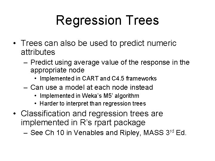 Regression Trees • Trees can also be used to predict numeric attributes – Predict