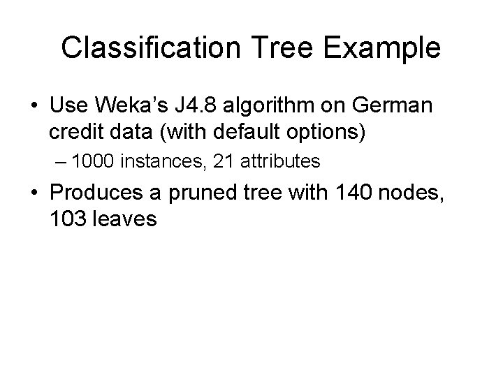 Classification Tree Example • Use Weka’s J 4. 8 algorithm on German credit data
