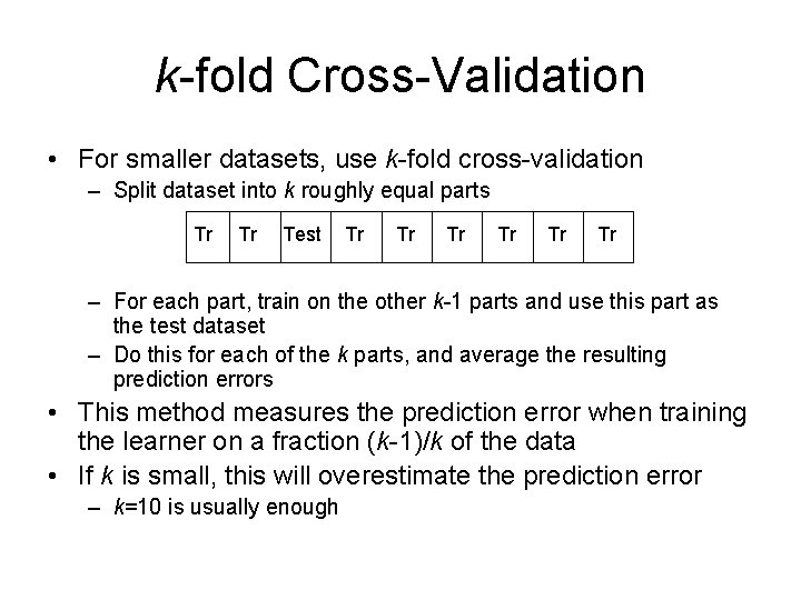 k-fold Cross-Validation • For smaller datasets, use k-fold cross-validation – Split dataset into k