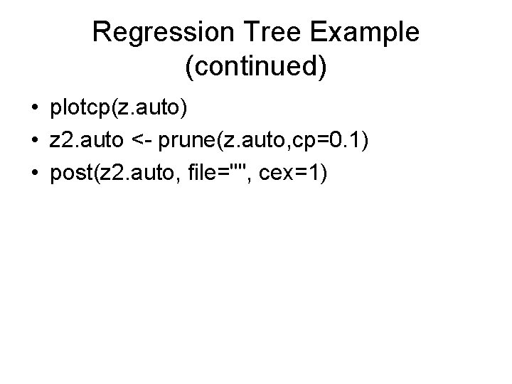 Regression Tree Example (continued) • plotcp(z. auto) • z 2. auto <- prune(z. auto,