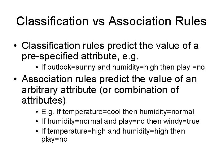 Classification vs Association Rules • Classification rules predict the value of a pre-specified attribute,