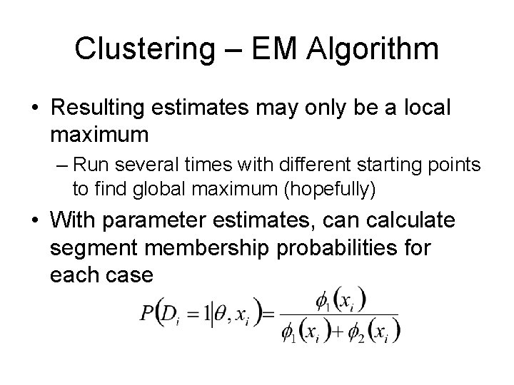 Clustering – EM Algorithm • Resulting estimates may only be a local maximum –