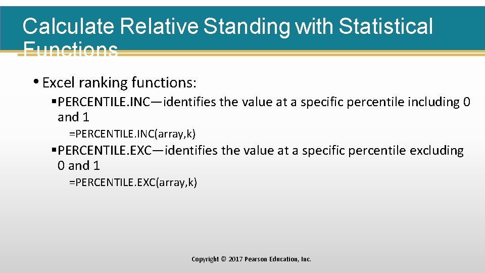 Calculate Relative Standing with Statistical Functions • Excel ranking functions: §PERCENTILE. INC—identifies the value