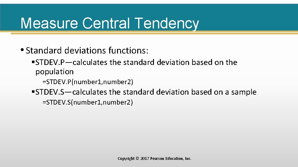 Measure Central Tendency • Standard deviations functions: §STDEV. P—calculates the standard deviation based on