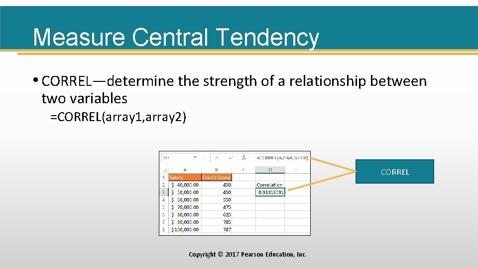 Measure Central Tendency • CORREL—determine the strength of a relationship between two variables =CORREL(array