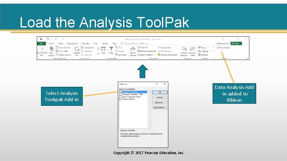 Load the Analysis Tool. Pak Data Analysis Add -in added to Ribbon Select Analysis