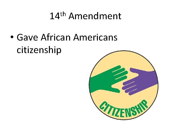 14 th Amendment • Gave African Americans citizenship 